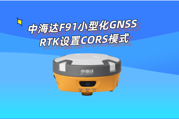 中海達(dá)F91小型化GNSS RTK設(shè)置CORS模式操作教程,看完就懂